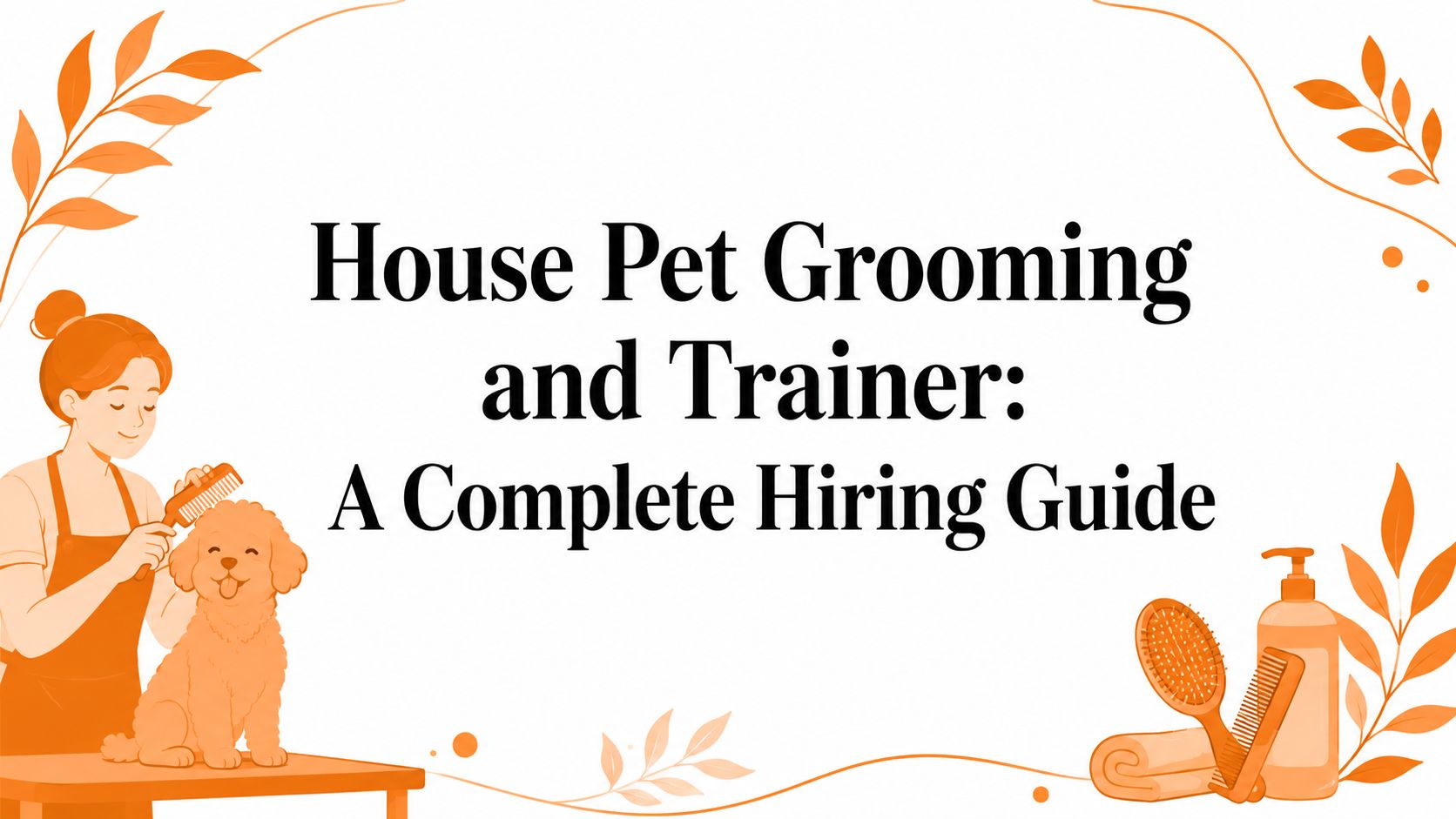 House Pet Grooming and Trainer: A Complete Hiring Guide